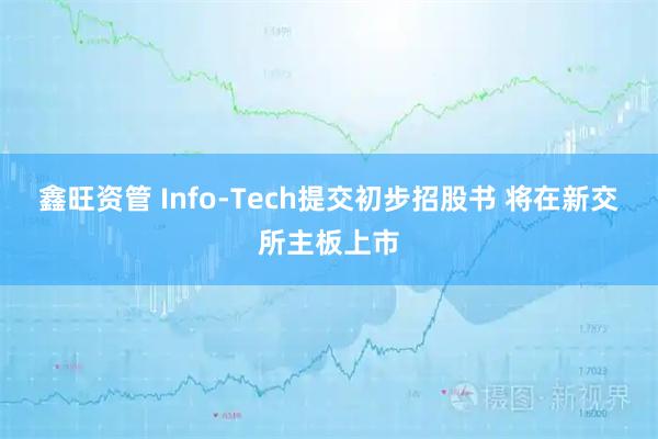 鑫旺资管 Info-Tech提交初步招股书 将在新交所主板上市